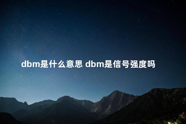 dbm是什么意思 dbm是信号强度吗